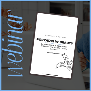 Porządki w beauty: Zarządzanie zespołem - motywacja, rekrutacja, zasady +e-notatki!
